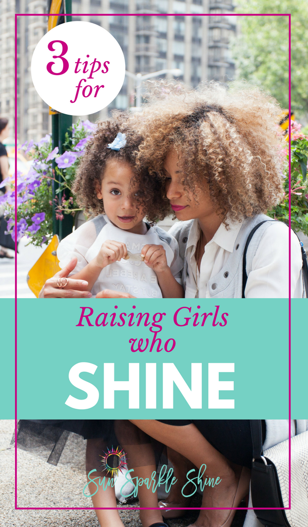 Raising Girls Who Shine: 3 Things You Must Know | SunSparkleShine.com