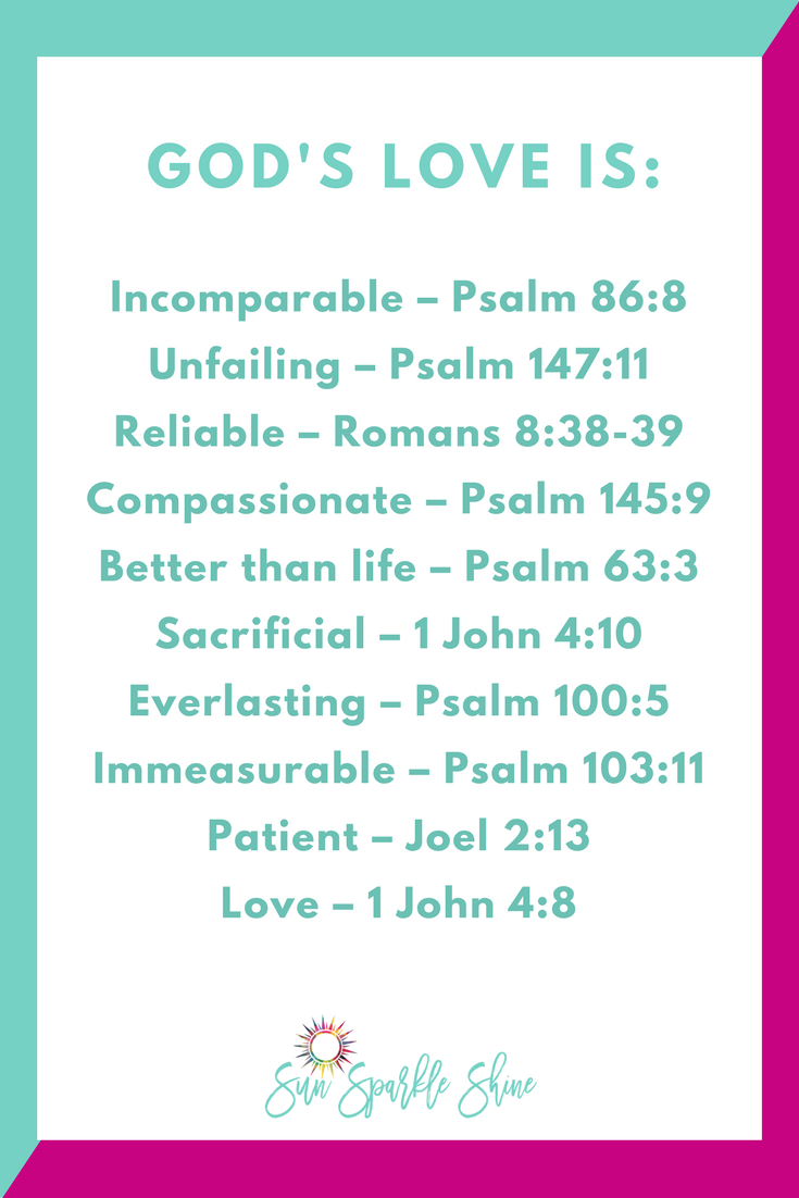 What's better than a fairy-tale romance? A love that is complete, unchanging and unending. That’s the kind of love we find in God and it’s the love that the Bible describes so well for us. Look at these scriptures. How many more ways can you describe God’s love?