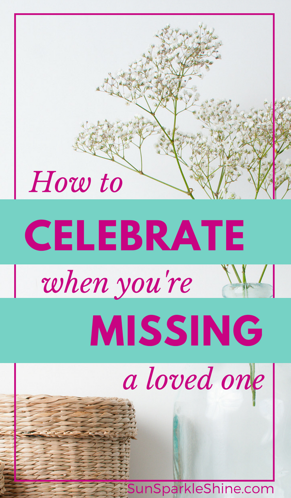 How to Celebrate When You're Missing A Loved One - SunSparkleShine.com - PIN