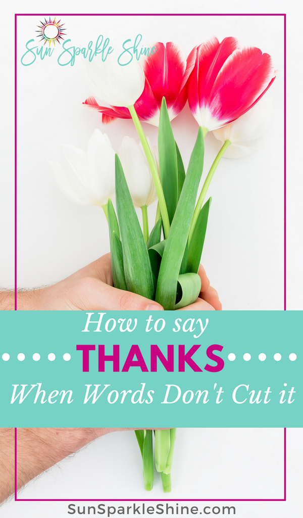 Ever wondered how to say thanks when words just aren't enough? Try as you might your words just come up short? Here's what I do -- you should try it. SunSparkleShine.com