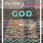 Trusting God Enough to Walk on Water