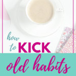 How to Kick Old Habits and Start Afresh