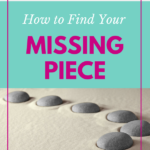 How to Find Your Missing Piece