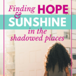 Finding Hope and Sunshine in the Shadowed Places
