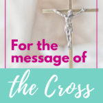 For the Message of the Cross is…