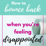 How to Bounce Back When You’re Feeling Disappointed