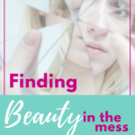 Finding Beauty in the Mess