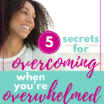 5 Secrets for Overcoming when you’re Overwhelmed by Life