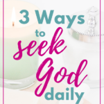 3 Easy Ways to Seek God Daily Without Getting Overwhelmed