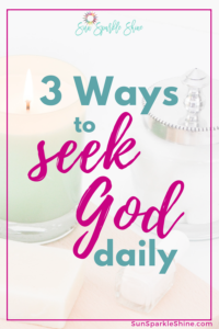 Simple, easy and practical ways to seek God daily without becoming overwhelmed. SunSparkleShine
