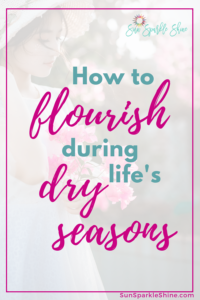When we go through dry seasons we're tempted to lose faith. But it doesn't have to be that way. These tips will help you flourish during life's dry seasons.