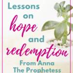Lessons on Hope and Redemption from Anna the Prophetess