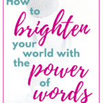 How to Brighten Your World with the Power of Words