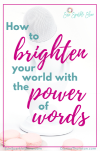 Where would we be without words? We know from experience that the power of words can make a difference. Careless words can wound. But carefully chosen words can brighten our world!