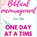 Biblical Encouragement for Life – One Day at a Time
