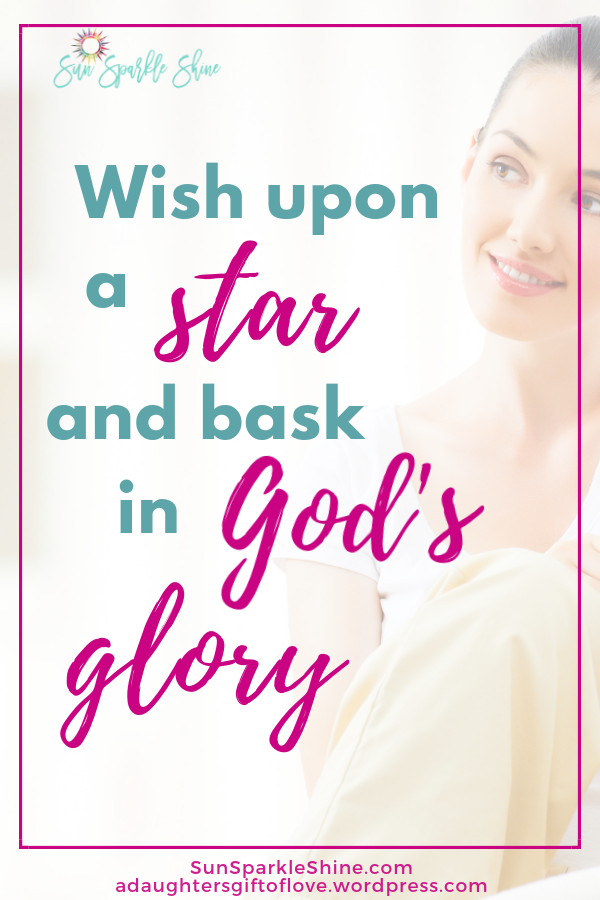 Wish Upon A Star And Bask In God S Glory Sunsparkleshine wish upon a star and bask in god s