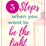 3 Steps When You Want to Be the Light
