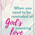 When You Need a Reminder of God’s Amazing Love