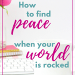 How To Find Peace When Your World Is Rocked